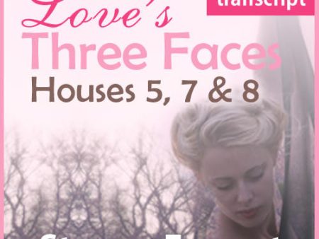 Transcript: Love s Three Faces - Houses 5, 7, & 8 Discount